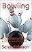 Bowling: A Complete Bowling Guide On: Bowling for Beginners- Bowling Fundamentals- Bowling Tips- Bowling for Dummies (Bowling, Bowling Basics, Bowling ... Bowling like a pro, bowling tips)