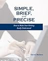 Simple, Brief, and Precise: How to Make Your Writing Easily Understood Simple, Brief, and Precise: How to Make Your Writing Easily Understood