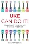 Uke Can Do It!: Developing Your School Ukulele Program
