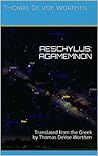 AESCHYLUS: AGAMEMNON: Translated from the Greek by Thomas DeVoe Worthen (AESCHYLUS: THE ORESTEIA Book 1)