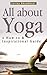 All about Yoga: A How-to & Inspirational Guide