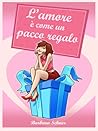 L'amore è come un pacco regalo by Barbara Schaer