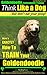 Goldendoodle, Goldendoodle Training | Think Like a Dog ~ But Don't Eat Your Poop!: Here's EXACTLY How To TRAIN Your Goldendoodle