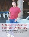 A Guide to Getting Younger After 60: How to Cut a Decade off Your Body A Guide to Getting Younger After 60: How to Cut a Decade off Your Body