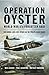 Operation Oyster World War II's Forgotten Raid: The Daring Low Level Attack on the Philips Radio Works