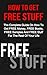 How To Get FREE Stuff: The Complete Guide On How To Get FREE Samples, FREE Books And FREE Stuff For The Rest Of Your Life (How To Get Things For FREE, ... FREE, Freebies, FREE Stuff, FREE Things)