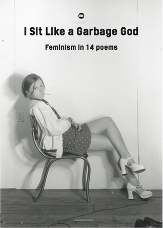 I Sit Like a Garbage God: Feminism in 14 Poems