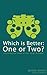 Which is Better: One or Two...
