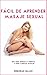 Fácil de aprender Masaje Sexual: Una guía sencilla y directa a Yoni y Lingam Masaje (Spanish Edition)