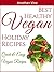 Best Healthy Vegan Holiday Recipes: Christmas recipes (Quick & Easy Vegan Recipes)