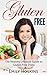 Gluten Free: The Healthy Lifestyle Guide to Gluten Free Diets (Gluten Free, Gluten Free Cooking, Gluten Free Diet, Dieting, Gluten Free Cookbook, Healthy Eating, Healthy Cookbook,)