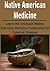 Native American Medicine: Learn the Unknown Native American Medicine Treatments for Common Illnesses: (Natural Remedies - Natural Treatment - Naturopathy - Herbs - Herbal Remedies)
