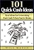 101 Quick Cash Ideas: Real Ideas for Generating Fast Cash When You're Broke