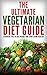 The Ultimate Vegetarian Diet Guide: Essential Tips To Lose Weight And Start Living Healthy (Healthy Living Book 3)