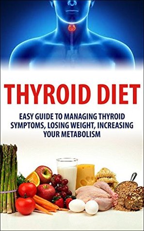 Thyroid Diet: Easy Guide to Managing Thyroid Symptoms, Losing Weight, Increasing Your Metabolism (Kindle Edition)