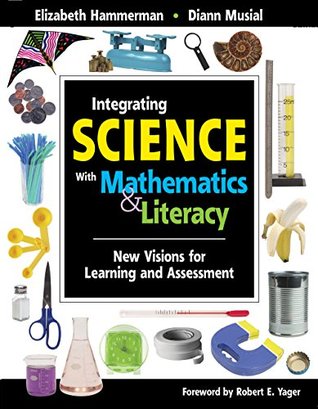 Integrating Science with Mathematics & Literacy: New Visions for Learning and Assessment (Kindle Edition)