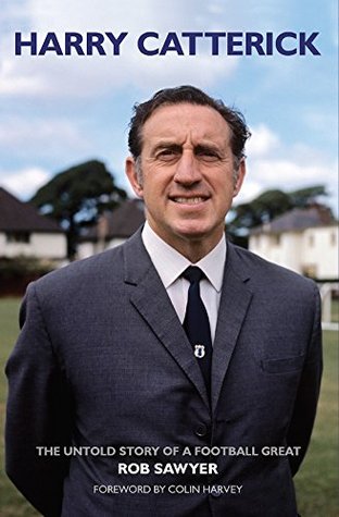 Harry Catterick: The Untold Story of a Football Great (Kindle Edition)
