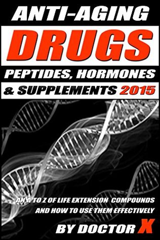 Anti-Aging Drugs, Peptides, Hormones & Supplements 2015: An A to Z Of Life Extension Compounds And How To Use Them Effectively (Kindle Edition)