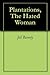 Plantations, The Hated Woman