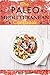 The Paleo Mediterranean Cookbook: Delicious, Healthy and Wholesome Food from The Mediterranean Coast