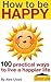 How to be Happy: 100 practical ways to live a happier life