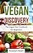 Vegan Recipes Discovery: The Vegan Diet Cookbook for Beginners - A Recipe Cookbook for Healthy Vegan and Vegetarian Vegetable Weight Loss Cooking