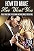 How To Make Her Want You: The Ultimate Guide To Becoming Overwhelmingly Irresistible (Love, Lust, passion Book 1)