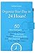 Organize Your Day in 24 Hours!: 50 Best Strategies to Successfully Manage Your To-Do Lists, Practice Prioritizing Skills, and Self-Organize Effectively in the Way You Want