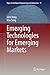 Emerging Technologies for Emerging Markets (Topics in Intelligent Engineering and Informatics Book 11)
