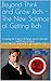 Beyond Think and Grow Rich - The New Science of Getting Rich: Cracking the Code to Achieve Success Wealth and Peace of Mind