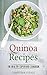 Quinoa Recipes: The Healthy Superfood Cookbook - A Tasty Weight Loss Guide for Quinoa Salad, Cooking and Baking Recipe