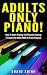 Adults Only Piano!: How To ...