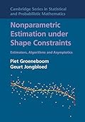 Nonparametric Estimation under Shape Constraints: Estimators, Algorithms and Asymptotics