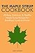 The Maple Syrup Cookbook: 40 Easy, Delicious & Healthy Maple Syrup Recipes for Breakfast Lunch & Dinner (Maple SuperFoods Book 1)