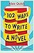 102 Ways to Write a Novel: Indispensable Tips for the Writer of Fiction