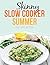 The Skinny Slow Cooker Summer Recipe Book: Fresh & Seasonal Summer Recipes For Your Slow Cooker. All Under 300, 400 And 500 Calories.