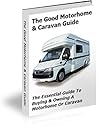 The Good Motorhome & Caravan Guide: The Essential Guide To Buying & Owning A Motorhome Or Caravan