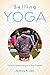 Selling Yoga: From Counterculture to Pop Culture