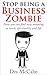Stop Being A Business Zombie: - How you can find new meaning in work, spirituality and life. (Exploring Business, Business Strategy, Time Management and Business Skills)