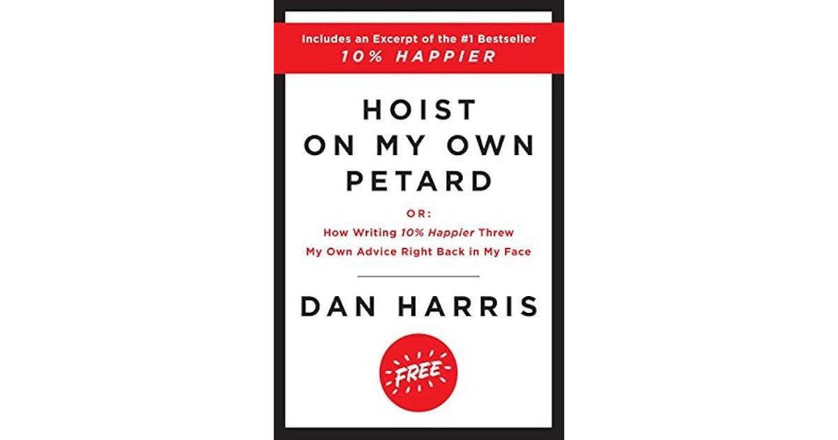 Hoist on My Own Petard Or How Writing 10 Happier Threw My Own Advice