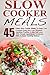 Slow Cooker Meals: Top 45 Paleo Slow Cooker Meals to Keep Your Crockpot Busy and Your Stomach Satisfied-Practice a Little Self Love with Simple Ingredients Combined with an Easy Cooking Method