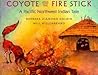 Coyote and the Fire Stick by Barbara Diamond Goldin