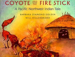 Coyote and the Fire Stick: A Pacific Northwest Indian Tale