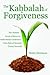 The Kabbalah of Forgiveness: The Thirteen Levels of Mercy In Rabbi Moshe Cordovero's Date Palm of Devorah (Tomer Devorah)