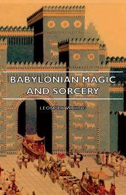 Babylonian Magic and Sorcery - Being the Prayers for the Lifting of the Hand - The Cuneiform Texts of a Group of Babylonian and Assyrian Incantations