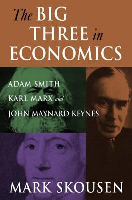 The Big Three in Economics: Adam Smith, Karl Marx, and John Maynard Keynes (Hardcover)