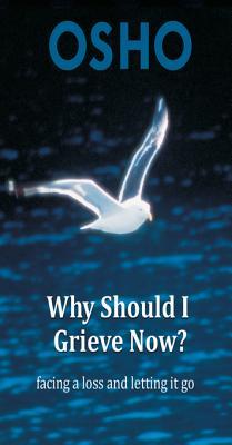 Why Should I Grieve Now?: facing a loss and letting it go (OSHO Singles)