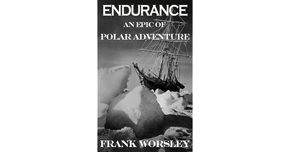Endurance; an Epic of Polar Adventure by Frank A. Worsley