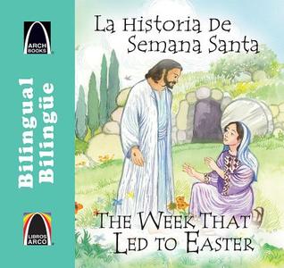 La Historia De Semana Santa / the Week That Led to Easter (Libros Arco (Bilingüe/bilingual))