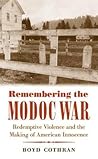 Remembering the Modoc War: Redemptive Violence and the Making of American Innocence Remembering the Modoc War: Redemptive Violence and the Making of American Innocence